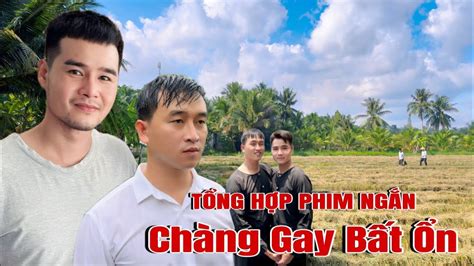 Tổng Hợp Phim Ngắn Chàng Gay Bất Ổn Nguyễn Huy Nguyễn Điền LGBT YouTube