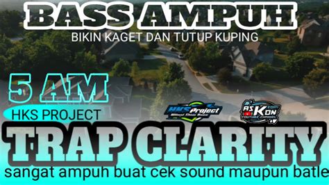 Dj Trap Clarity 5 Am Bass Ampuh Sangat Cocok Buat Cek Sound Maupun Buat