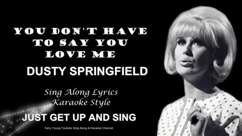 Dusty Springfield You Dont Have To Say You Love Me Sing Along Lyrics