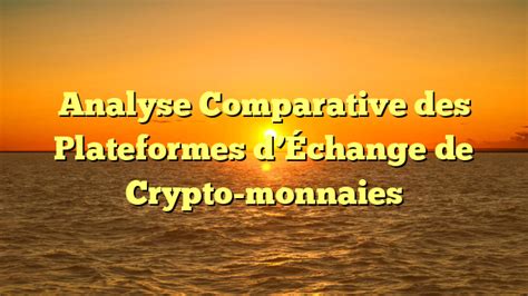 Analyse Comparative des Plateformes dÉchange de Crypto monnaies anna