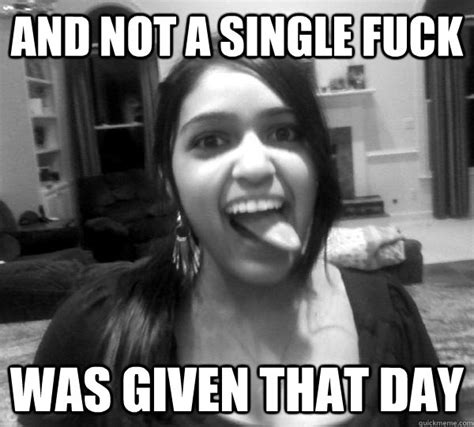 AND NOT A SINGLE FUCK WAS GIVEN THAT DAY Misc Quickmeme