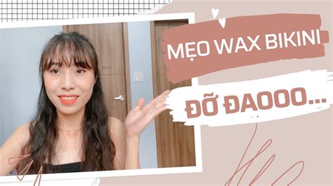 MẸO WAXING BIKINI KHÔNG ĐAU WAXING S HOUSE YouTube