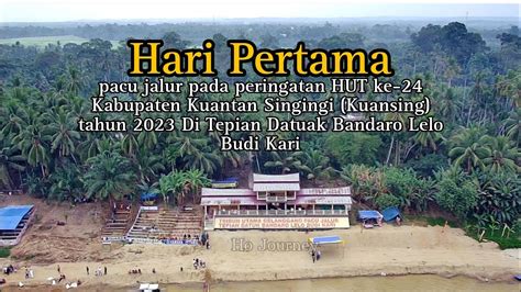 Hari Pertama Pacu Jalur Di Tepian Datuak Bandaro Lelo Budi Di Desa