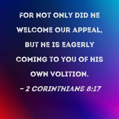 2 Corinthians 817 For Not Only Did He Welcome Our Appeal But He Is