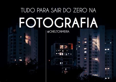 Tudo para você sair do ZERO na fotografia Helton de Melo Meira Hotmart