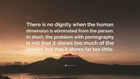 Pope John Paul Ii Quote “there Is No Dignity When The Human Dimension