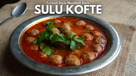 Savory and Hearty Turkish Meatball Stew Sulu Köfte YouTube