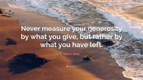 Fulton J Sheen Quote Never Measure Your Generosity By What You Give