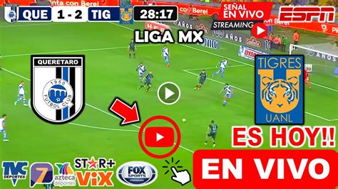 Querétaro vs Tigres en vivo donde ver a que hora juega Queretaro vs