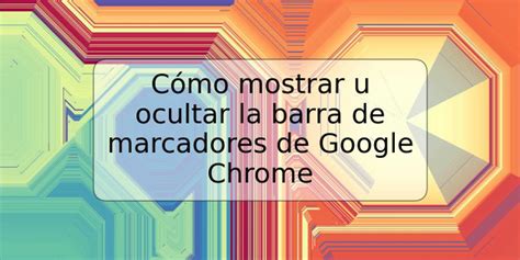 C Mo Mostrar U Ocultar La Barra De Marcadores De Google Chrome Trspos