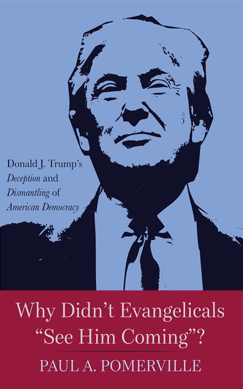Why Didn’t Evangelicals “See Him Coming”? Donald J. Trump’s Deception and Dismantling of