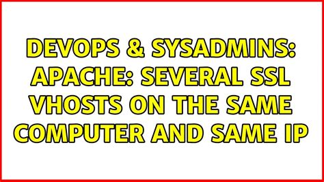 DevOps SysAdmins Apache Several Ssl Vhosts On The Same Computer And