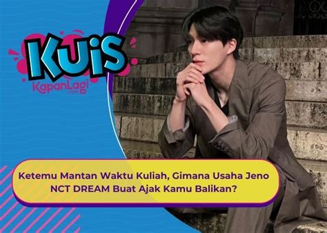 KUIS KOREA Ketemu Mantan Waktu Kuliah Gimana Usaha Jeno NCT DREAM