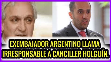 Exembajador argentino llama irresponsable a canciller Holguín YouTube