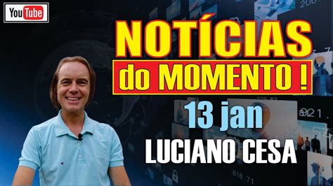 13 jan NOTÍCIAS do MOMENTO LUCIANO CESA Compartilhem YouTube