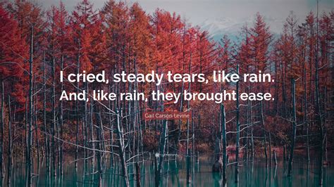 Gail Carson Levine Quote I Cried Steady Tears Like Rain And Like