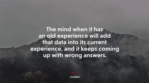 The Mind When It Has An Old Experience Will Add That Data Into Its