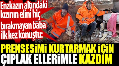 Enkaz altındaki kızının elini hiç bırakmayan baba konuştu Prensesimi