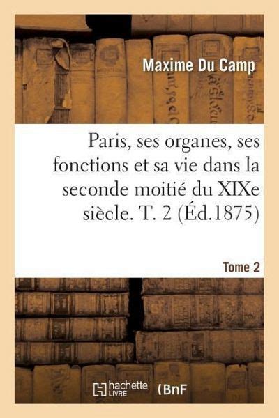 Paris Ses Organes Ses Fonctions Et Sa Vie Dans La Seconde Moiti Du