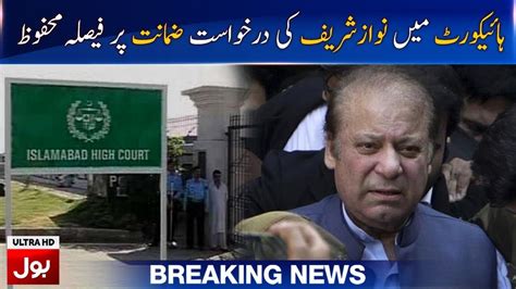 Islamabad High Court Reserves Judgment On Nawaz Sharifs Bail Plea