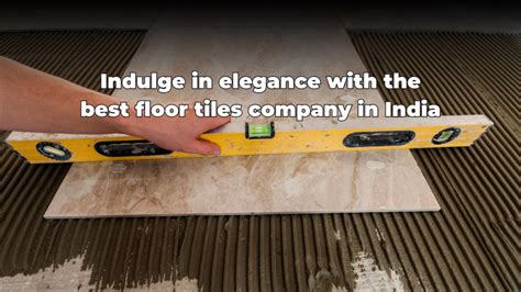 Best Floor Tiles Company In India Indulge In Elegance