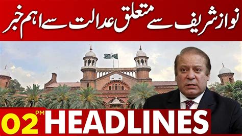 Important News About Nawaz Sharif From Lhc 02 00 Pm News Headlines 29 May 2023 Lahore News