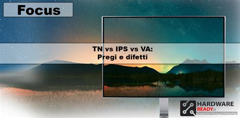 IPS Vs TN Vs VA Pregi E Difetti Hardware Ready