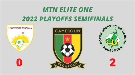 2022 MTN ELITE ONE PLAYOFFS SEMIFINAL ASTRES FC 0 2 COTON SPORT