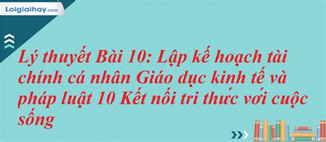 Lý Thuyết Bài 10 Lập Kế Hoạch Tài Chính Cá Nhân Giáo Dục Kinh Tế Và