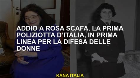 Addio A Rosa Scafa Il Primo Poliziotto D Italia In Prima Linea Per La