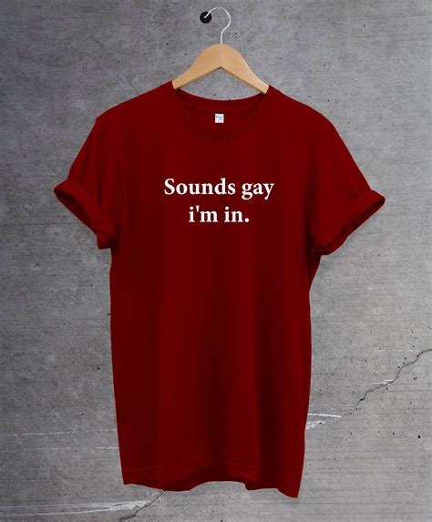 Sounds Gay I M In Shirt T Shirt Perfect Gift Lgbt Tee Etsy