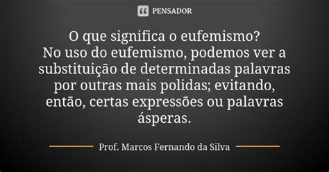 O Que Significa O Eufemismo No Uso Do Prof Marcos Fernando Da