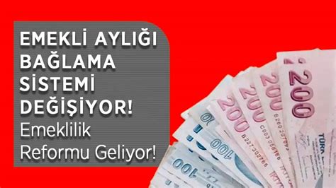 Emekli Aylığı Bağlama Sistemi Değişiyor Emeklilik Reformu Geliyor