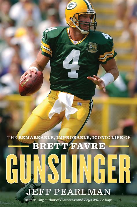 Gunslinger: The Remarkable, Improbable, Iconic Life of Brett Favre by