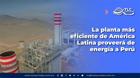 La Planta Más Eficiente De América Latina Proveerá De Energía A Perú