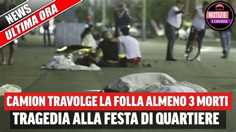 Tragedia Alla Festa Di Quartiere Un Camion Travolge La Folla Almeno 3