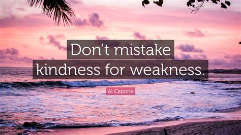 Al Capone Quote “don’t Mistake Kindness For Weakness ”