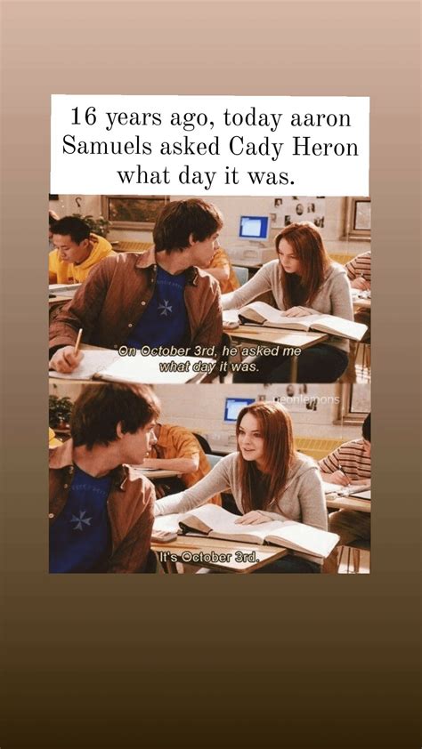 16 years ago, today Aaron Samuels asked Cady Heron what day it was. (I ...