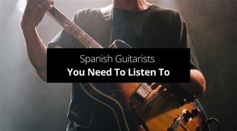 20 Spanish Guitarists You Need To Listen To Right Now Guvna Guitars