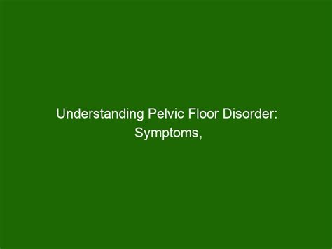 Understanding Pelvic Floor Disorder: Symptoms, Causes & Treatment ...