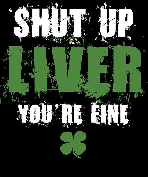 Shut Up Liver Youre Fine St Patricks Digital Art By Jacob Zelazny