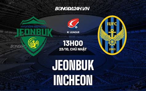 Nhận định soi kèo Jeonbuk vs Incheon VĐQG Hàn Quốc hôm nay