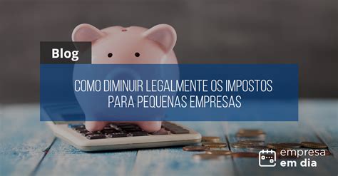 Como Diminuir Legalmente Os Impostos Para Pequenas Empresas Blog