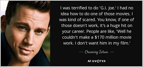 Channing Tatum quote: I was terrified to do 'G.I. Joe.' I had no...