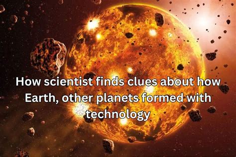 How Scientist Finds Clues About How Earth Other Planets Formed With