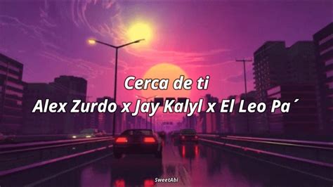 Cerca De Ti Alex Zurdo X Jay Kalyl X El Leo Pa´ Videolyric Letra