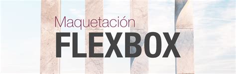 Maquetación CSS usando Flexbox