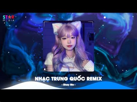 Top Nh C Trung Qu C Remix Nh C Hoa Remix Hot Tiktok Full Set Nh C Trung Remix Hay Nh T