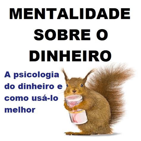 MENTALIDADE SOBRE O DINHEIRO A psicologia do dinheiro e como usá lo