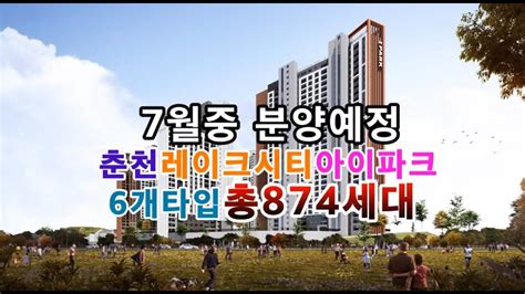 춘천 레이크시티 아이파크 모델하우스 견본주택 7월중오픈예정6개타입 총874세대 분양가격표 유니트및 청약일정등 향후재업로드할